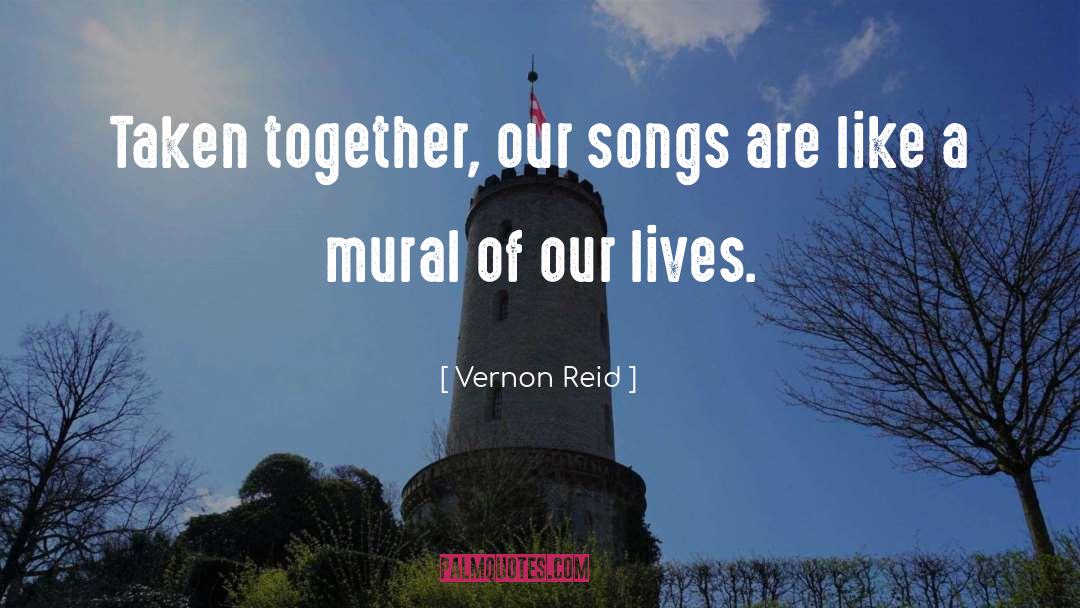 Vernon Reid Quotes: Taken together, our songs are