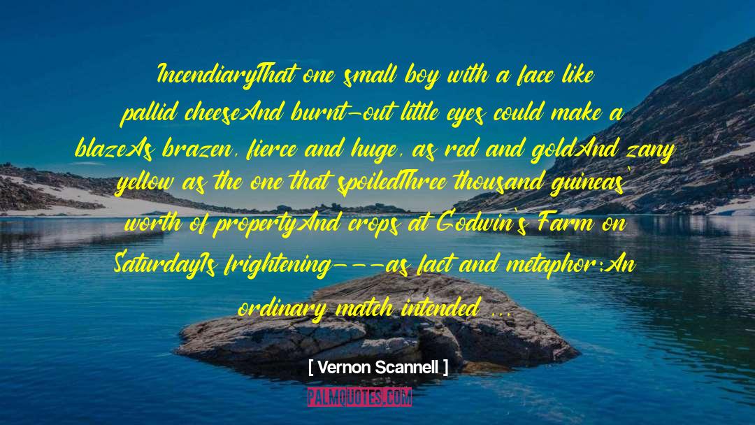 Vernon Scannell Quotes: Incendiary<br /><br />That one small