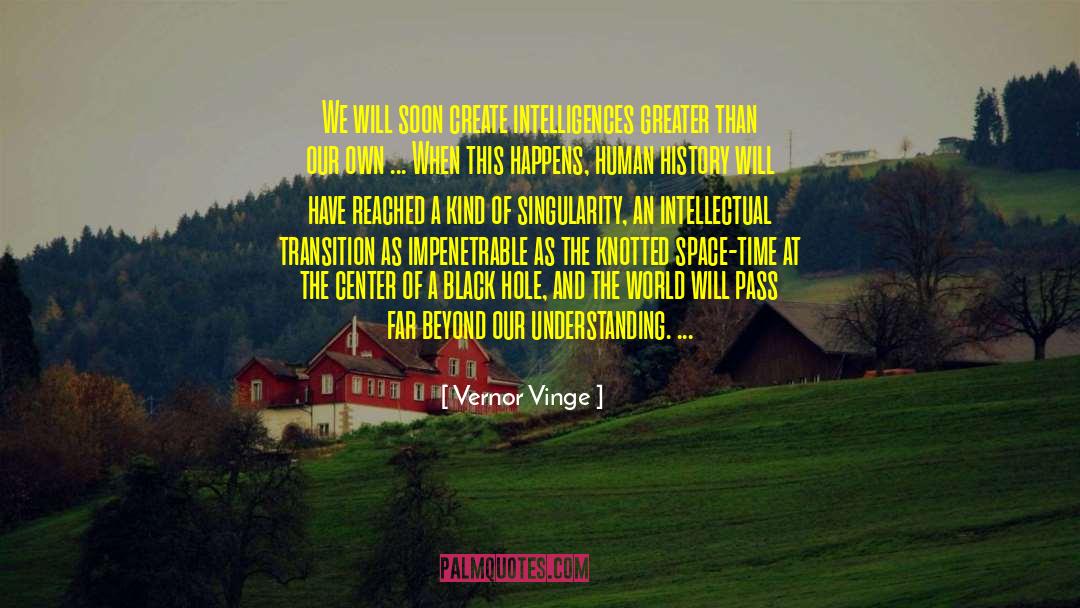 Vernor Vinge Quotes: We will soon create intelligences