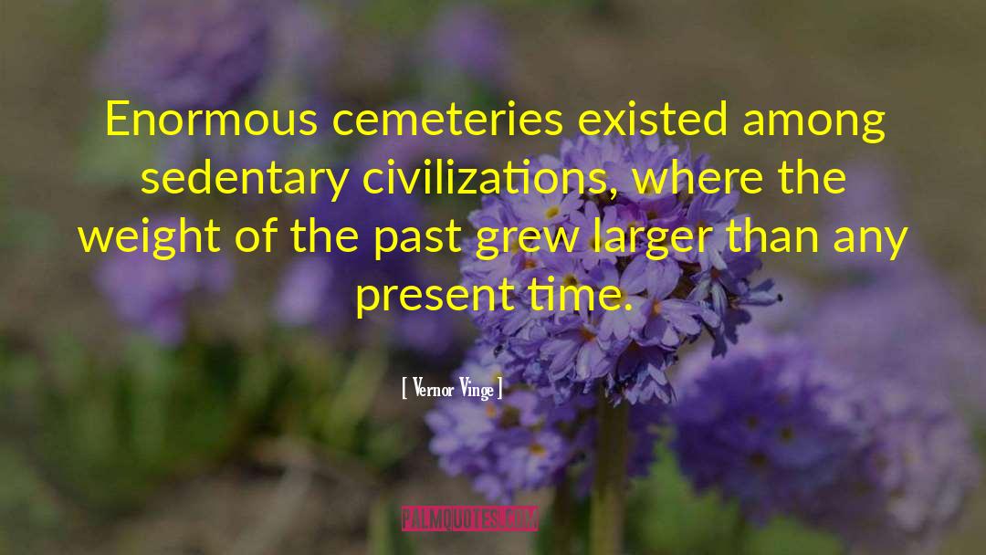 Vernor Vinge Quotes: Enormous cemeteries existed among sedentary
