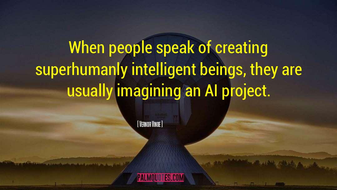 Vernor Vinge Quotes: When people speak of creating