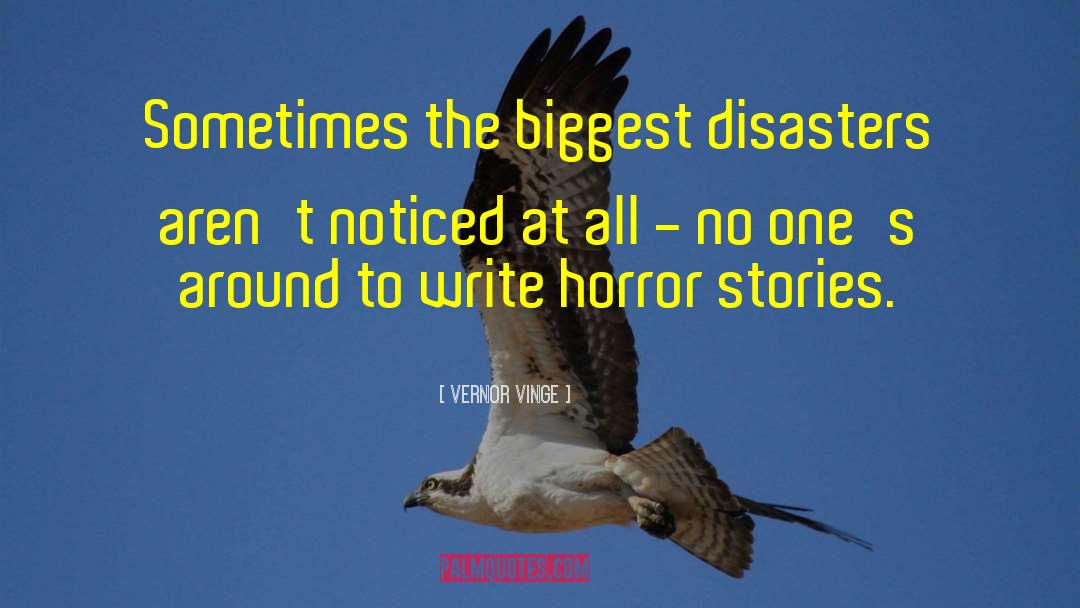 Vernor Vinge Quotes: Sometimes the biggest disasters aren't
