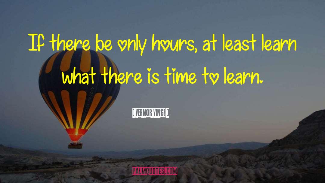 Vernor Vinge Quotes: If there be only hours,