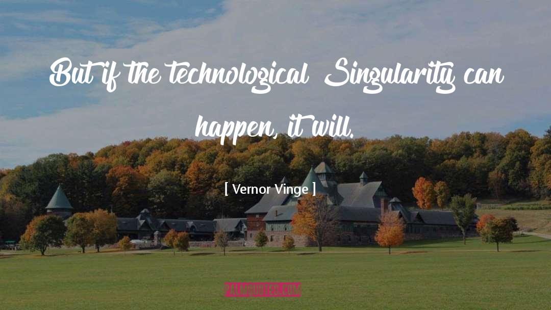 Vernor Vinge Quotes: But if the technological Singularity