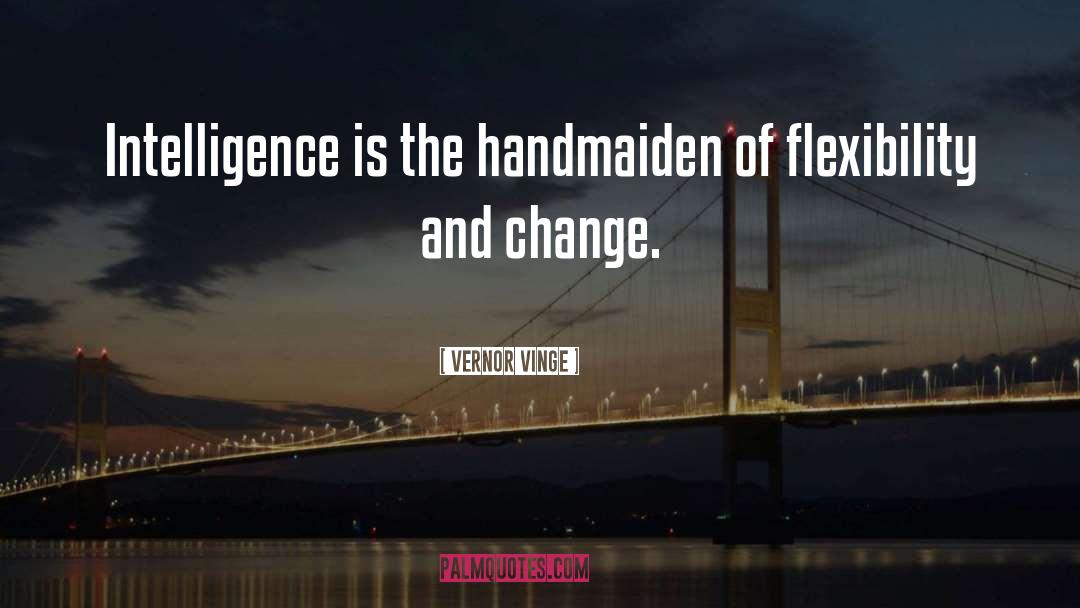 Vernor Vinge Quotes: Intelligence is the handmaiden of