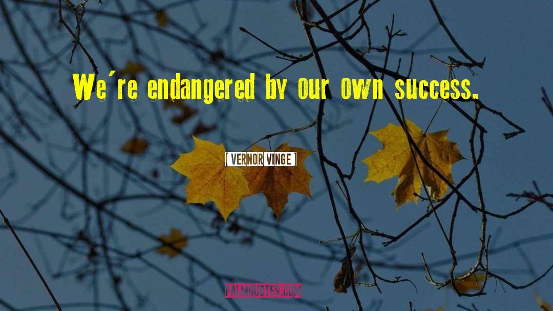 Vernor Vinge Quotes: We're endangered by our own