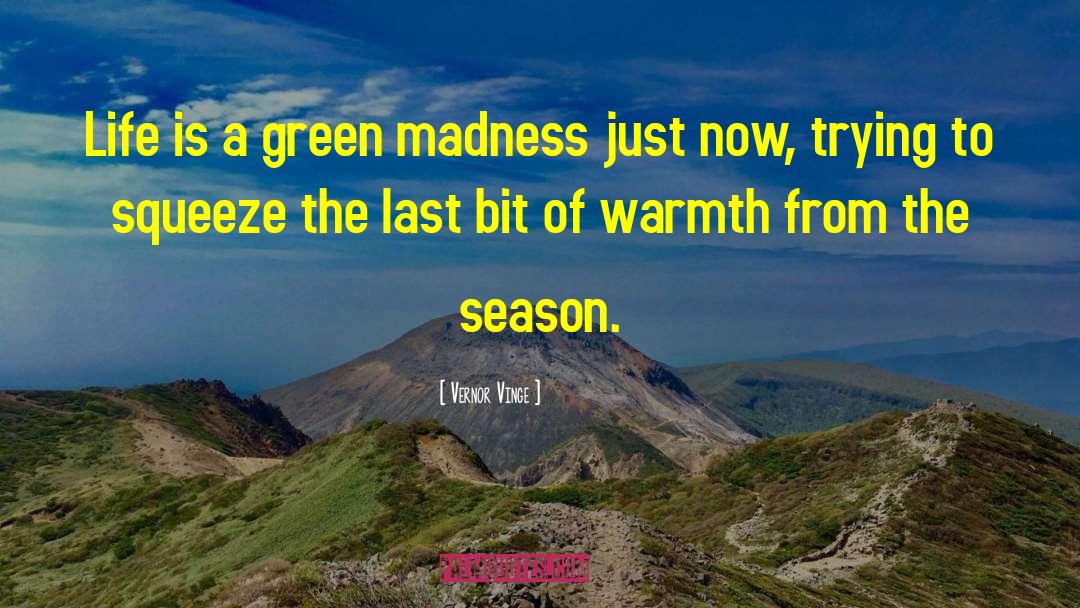 Vernor Vinge Quotes: Life is a green madness