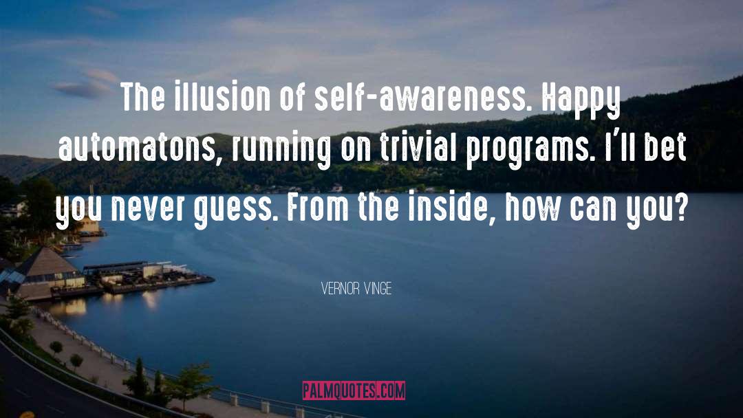 Vernor Vinge Quotes: The illusion of self-awareness. Happy