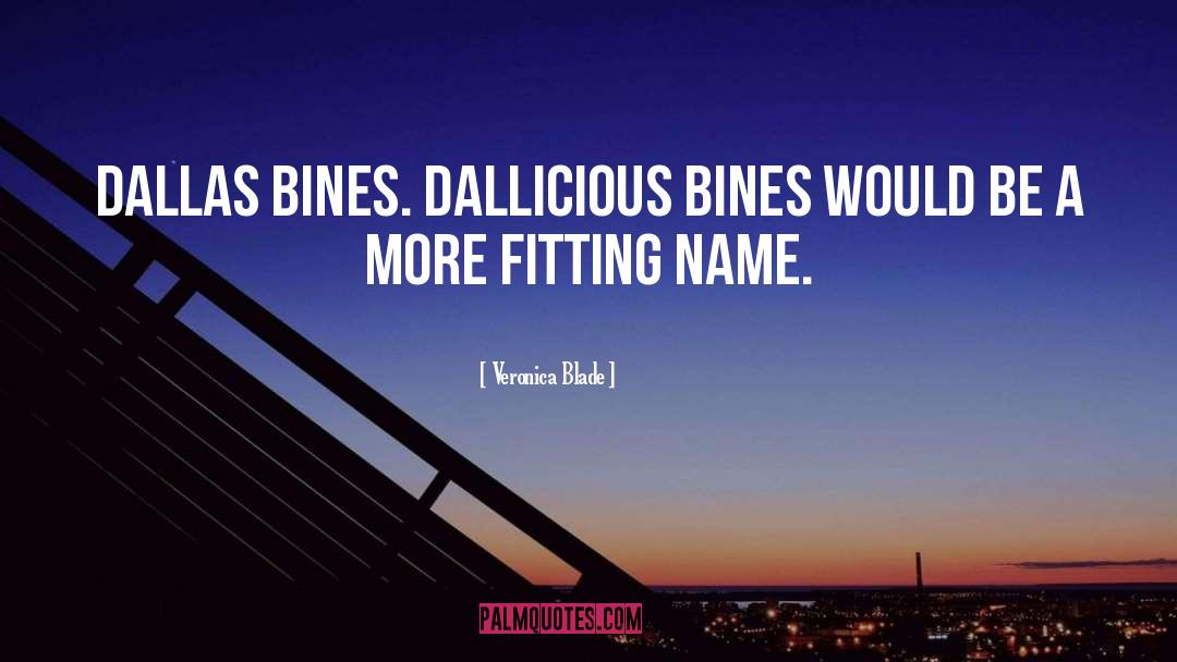 Veronica Blade Quotes: Dallas Bines. Dallicious Bines would