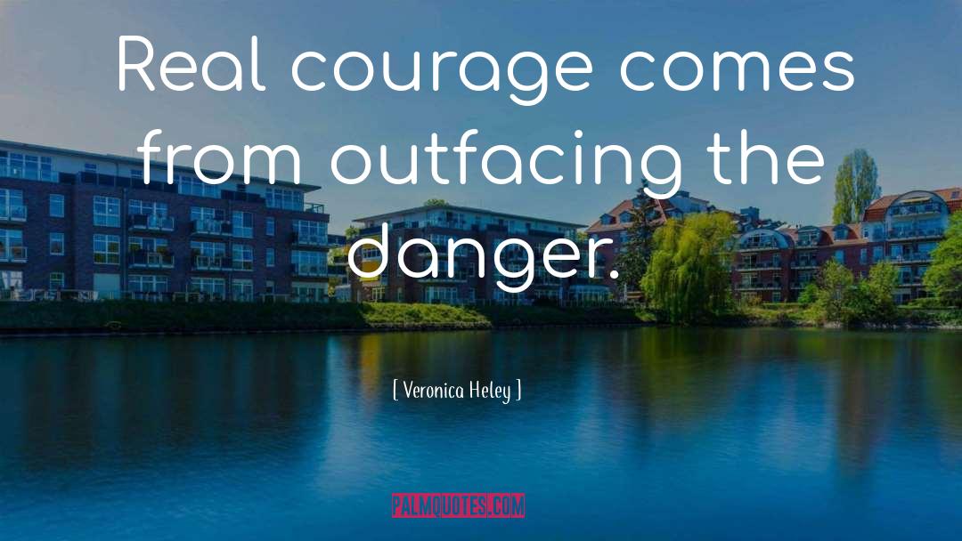 Veronica Heley Quotes: Real courage comes from outfacing