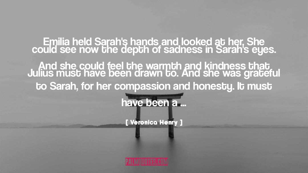 Veronica Henry Quotes: Emilia held Sarah's hands and