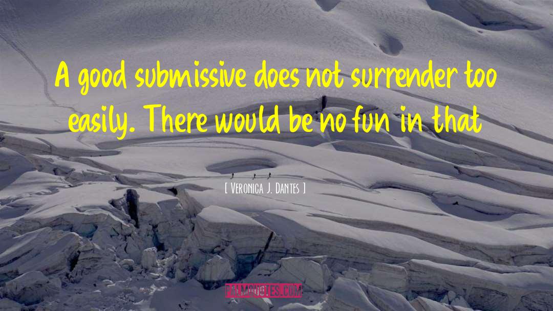 Veronica J. Dantes Quotes: A good submissive does not