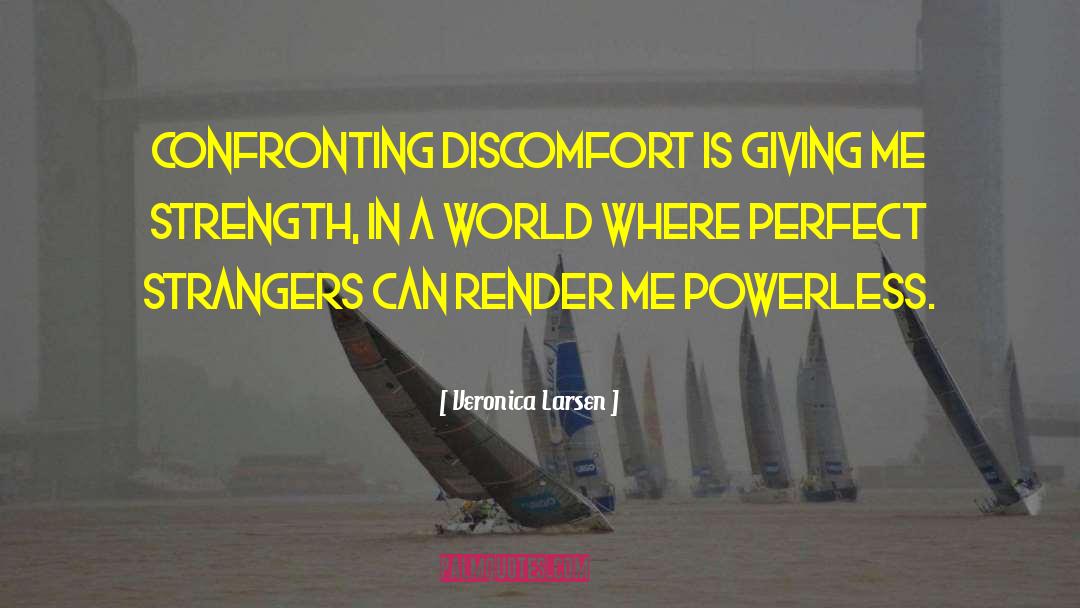 Veronica Larsen Quotes: Confronting discomfort is giving me