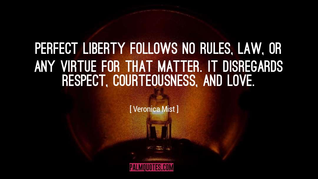Veronica Mist Quotes: Perfect Liberty follows no rules,