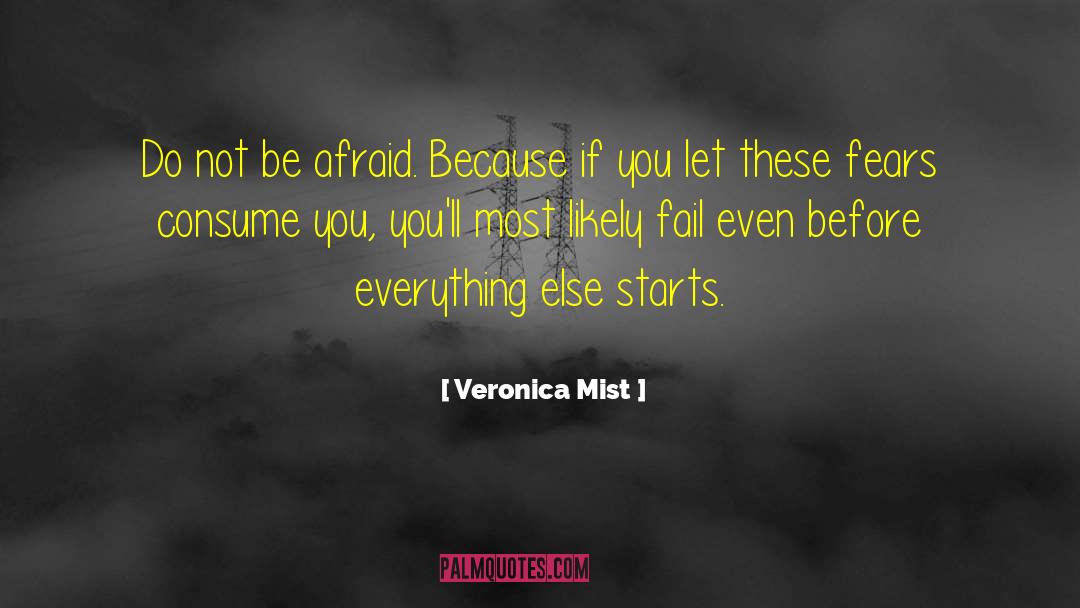Veronica Mist Quotes: Do not be afraid. Because