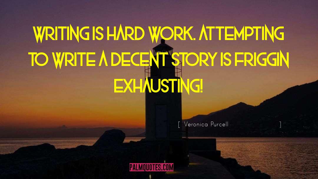 Veronica Purcell Quotes: Writing is hard work. Attempting