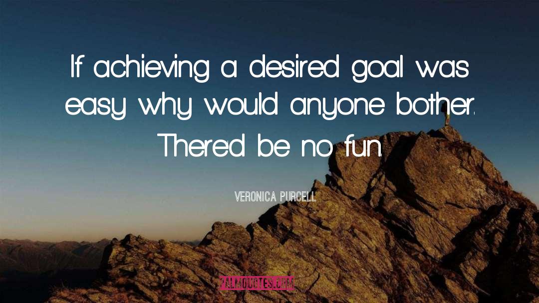 Veronica Purcell Quotes: If achieving a desired goal