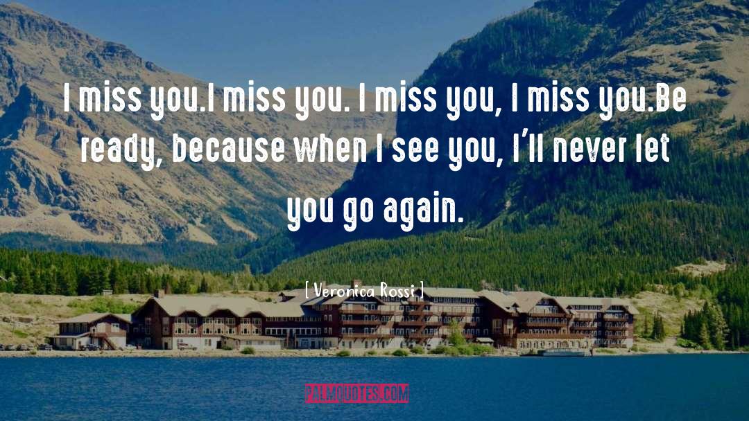 Veronica Rossi Quotes: I miss you.<br>I miss you.