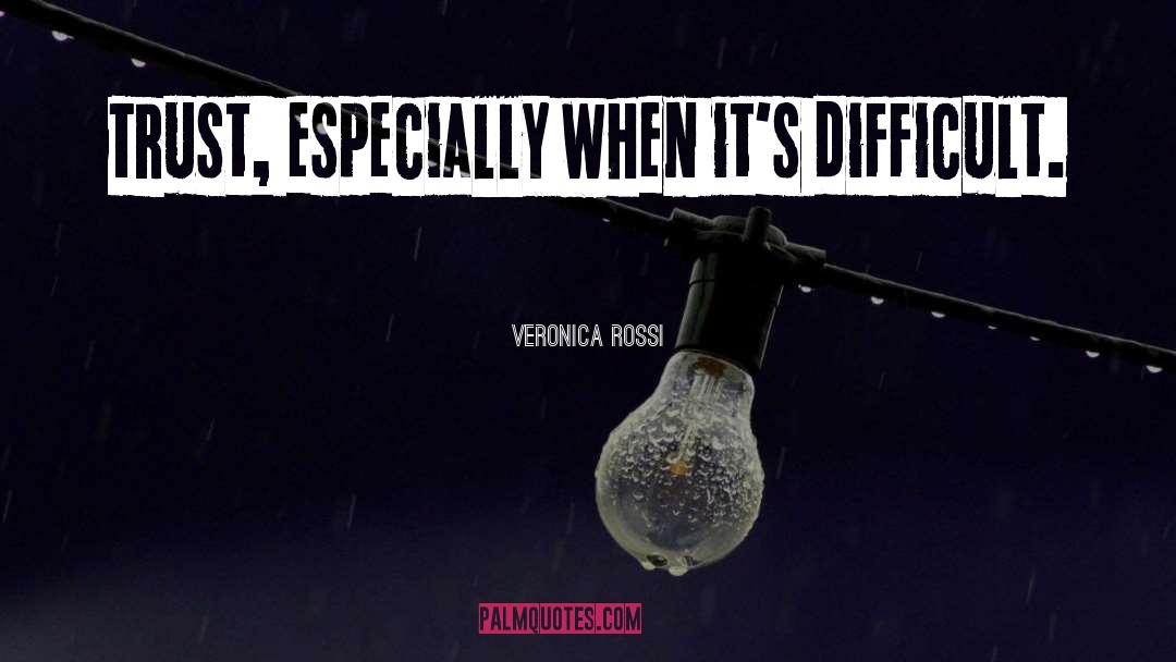 Veronica Rossi Quotes: Trust, especially when it's difficult.