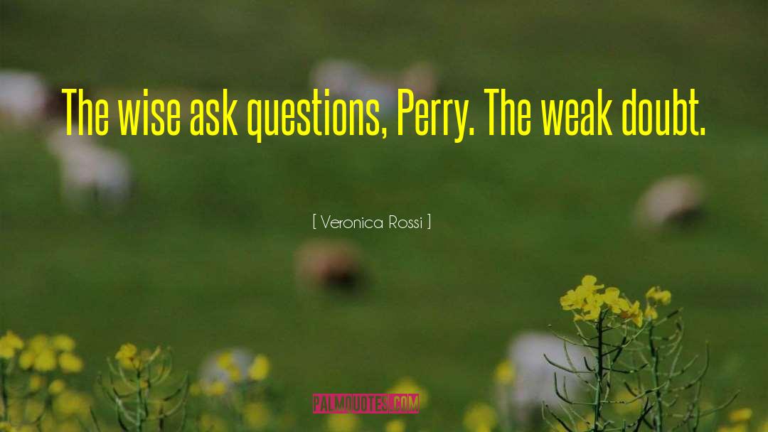 Veronica Rossi Quotes: The wise ask questions, Perry.