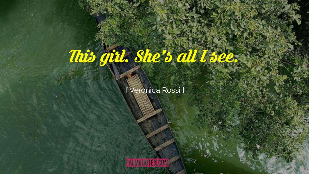 Veronica Rossi Quotes: This girl. She's all I