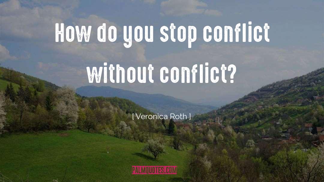 Veronica Roth Quotes: How do you stop conflict