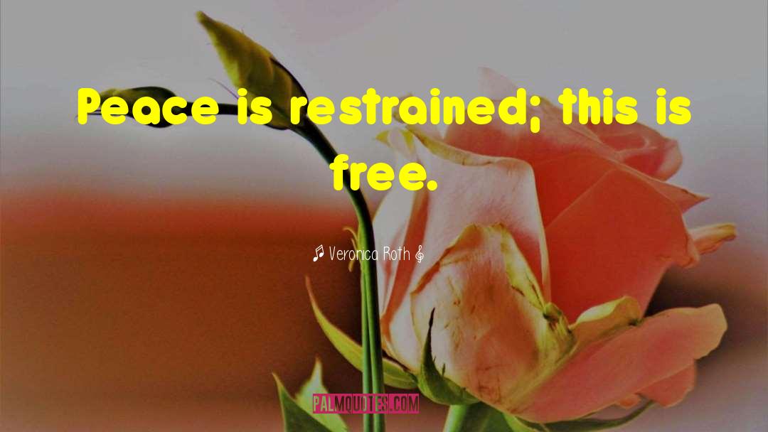 Veronica Roth Quotes: Peace is restrained; this is
