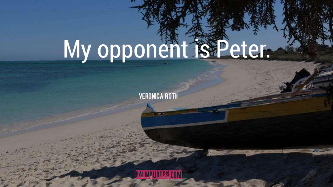 Veronica Roth Quotes: My opponent is Peter.