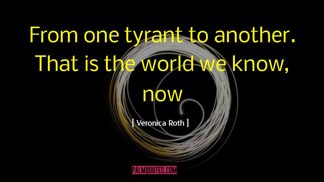 Veronica Roth Quotes: From one tyrant to another.