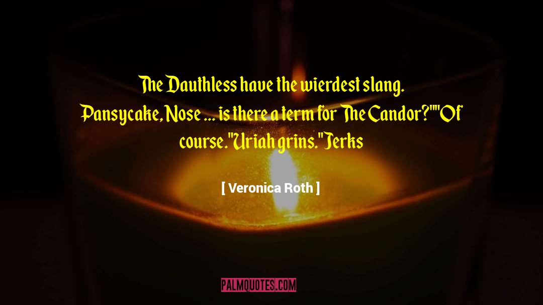 Veronica Roth Quotes: The Dauthless have the wierdest