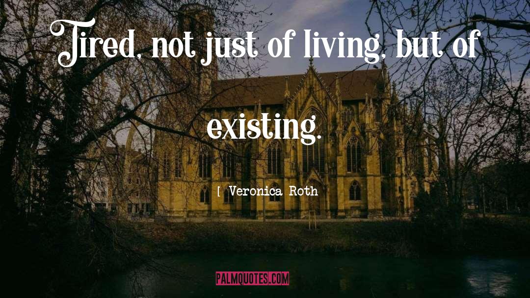 Veronica Roth Quotes: Tired, not just of living,