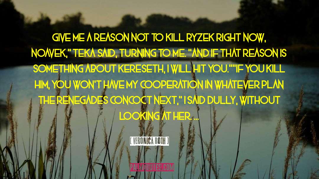 Veronica Roth Quotes: Give me a reason not