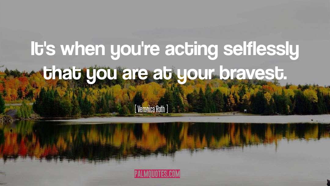 Veronica Roth Quotes: It's when you're acting selflessly