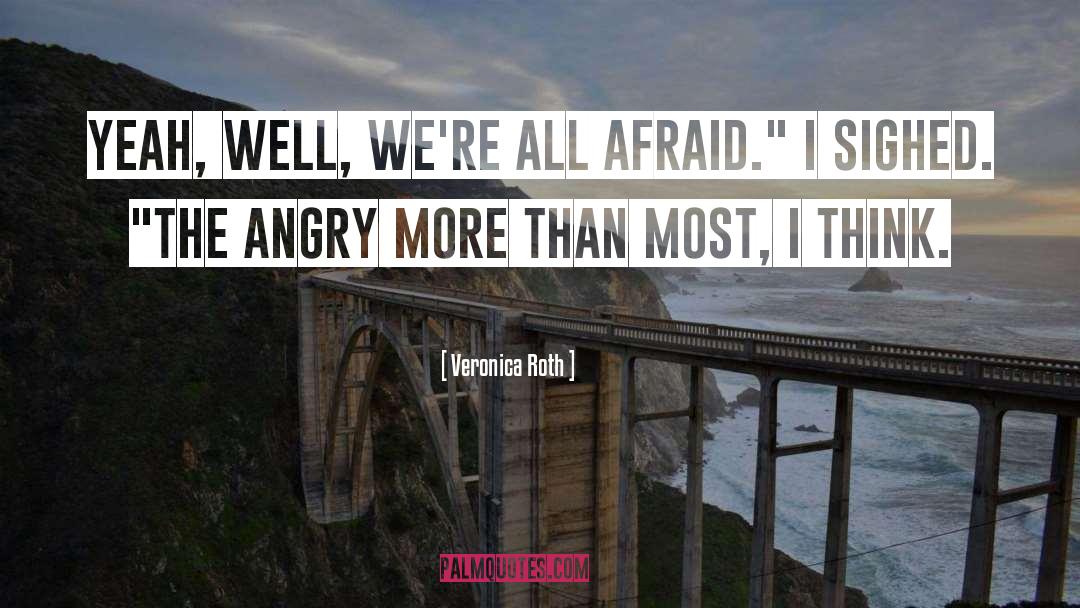 Veronica Roth Quotes: Yeah, well, we're all afraid.