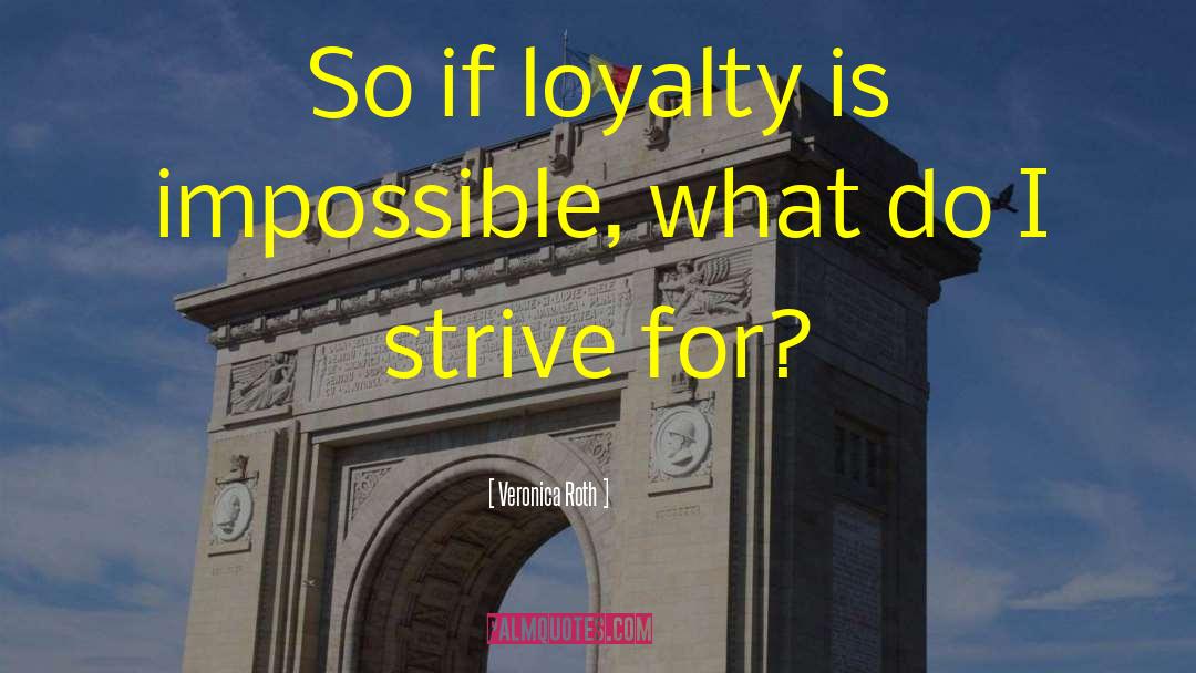 Veronica Roth Quotes: So if loyalty is impossible,