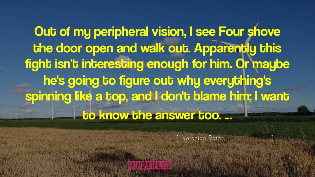 Veronica Roth Quotes: Out of my peripheral vision,