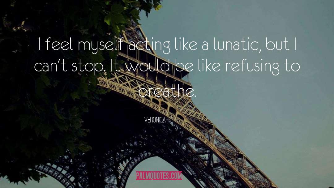 Veronica Roth Quotes: I feel myself acting like