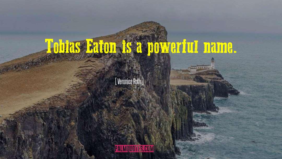 Veronica Roth Quotes: Tobias Eaton is a powerful