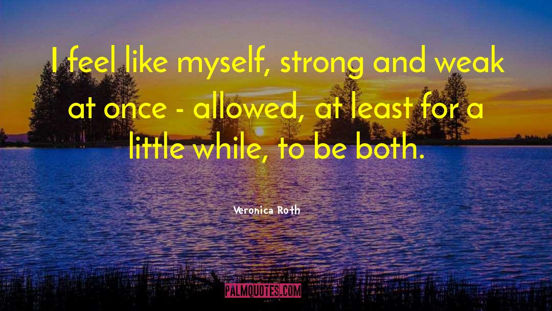 Veronica Roth Quotes: I feel like myself, strong