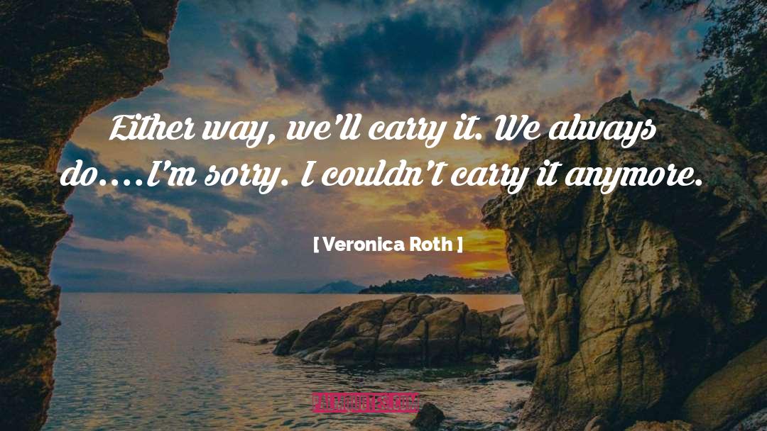 Veronica Roth Quotes: Either way, we'll carry it.