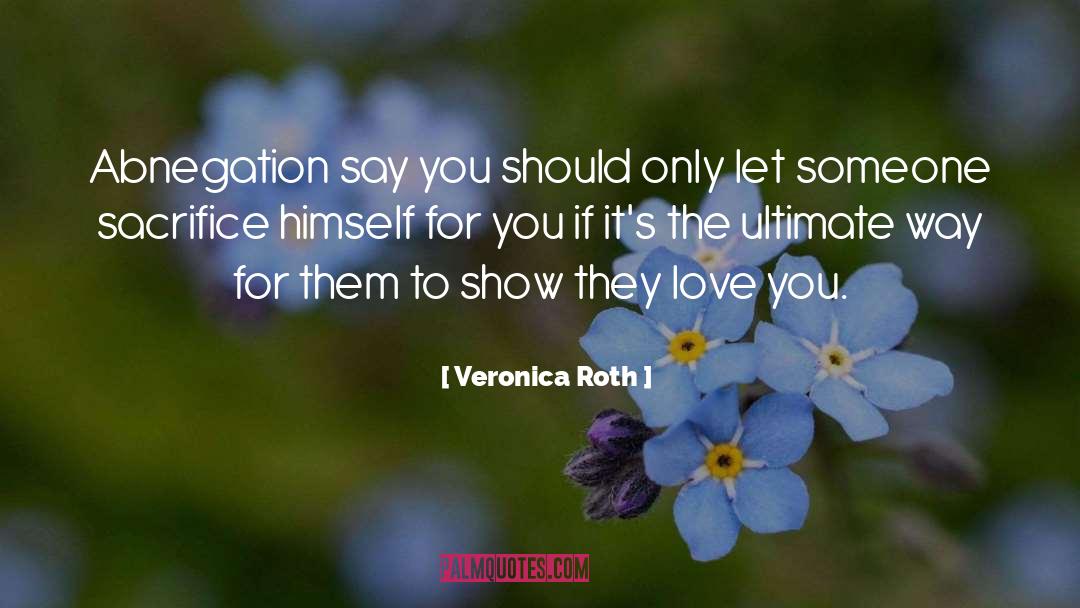 Veronica Roth Quotes: Abnegation say you should only