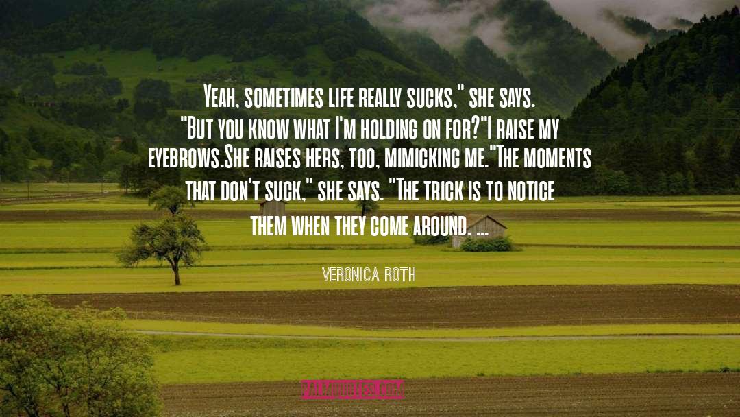 Veronica Roth Quotes: Yeah, sometimes life really sucks,