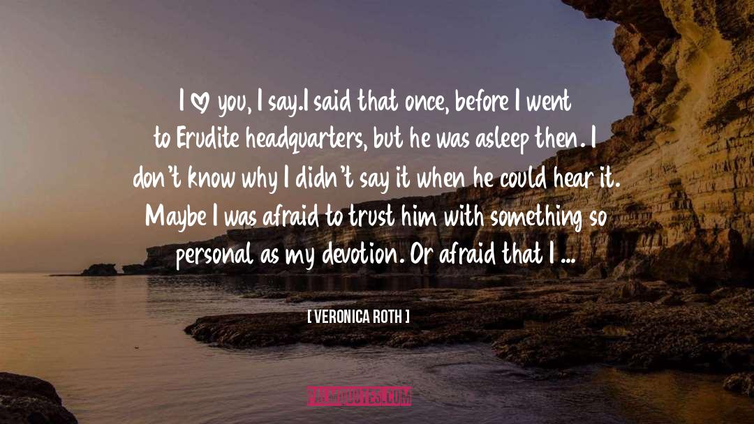 Veronica Roth Quotes: I love you, I say.<br>I