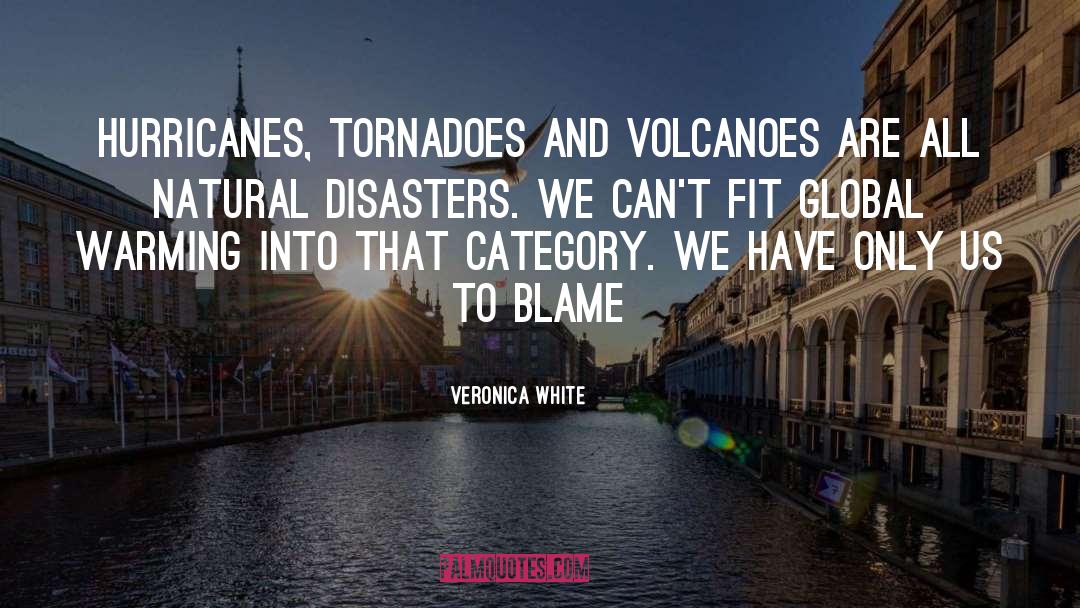 Veronica White Quotes: Hurricanes, tornadoes and volcanoes are