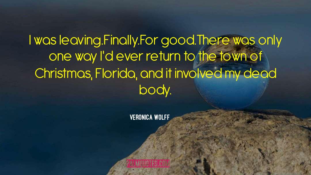 Veronica Wolff Quotes: I was leaving.<br>Finally.<br>For good.<br>There was