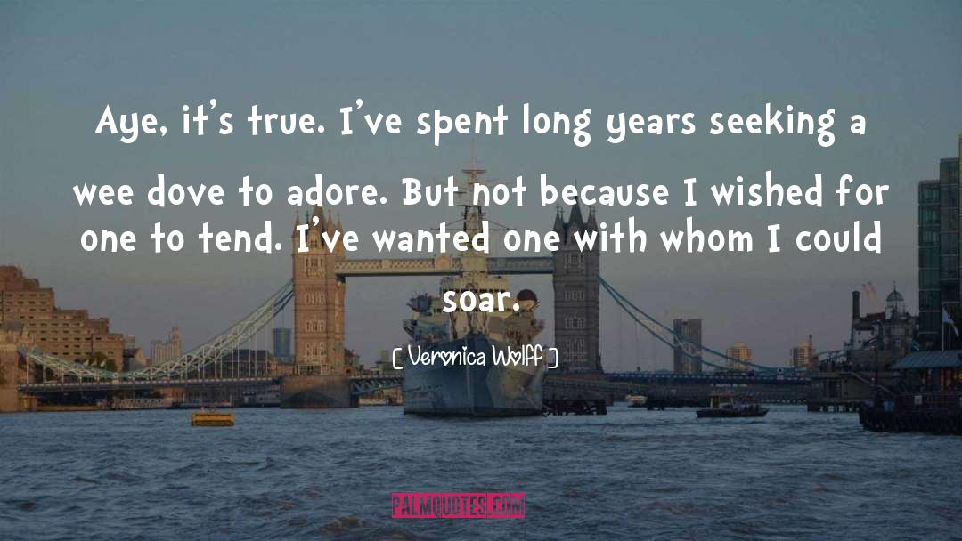Veronica Wolff Quotes: Aye, it's true. I've spent