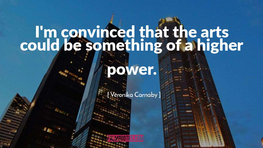Veronika Carnaby Quotes: I'm convinced that the arts