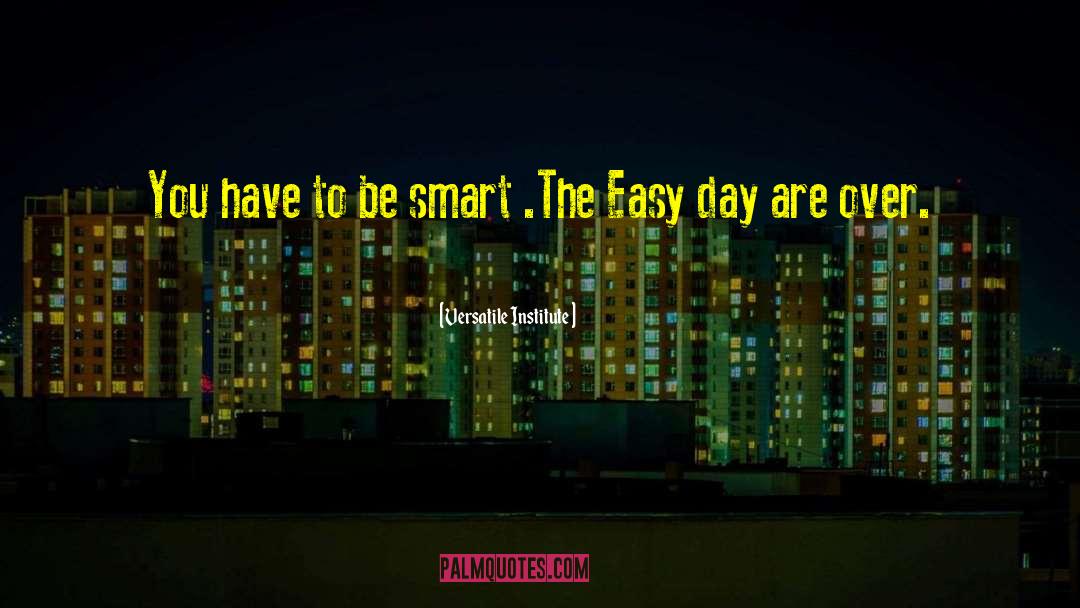 Versatile Institute Quotes: You have to be smart