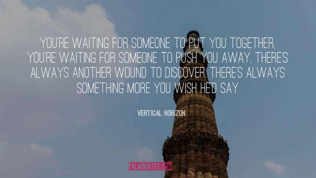 Vertical Horizon Quotes: You're waiting for someone to