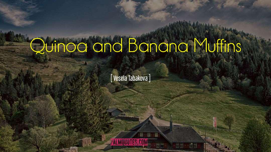 Vesela Tabakova Quotes: Quinoa and Banana Muffins
